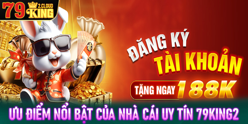 Một số những ưu điểm nổi trội của nhà cái uy tín 79King2