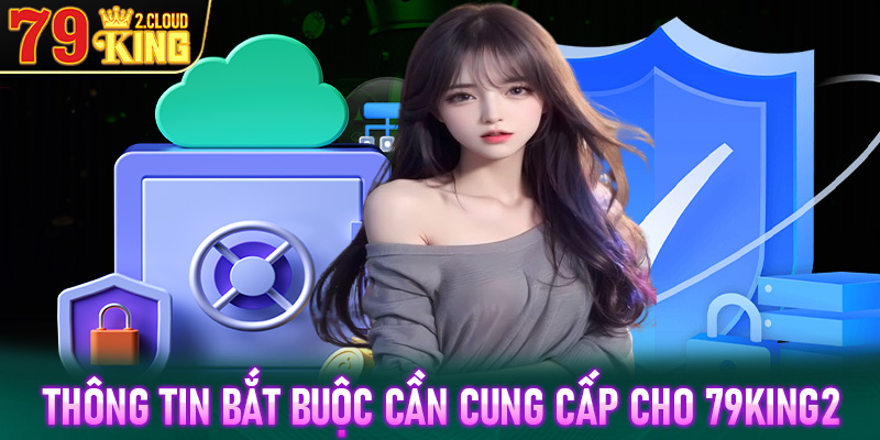Những thông tin bắt buộc cần cung cấp cho chính sách bảo mật tại 79King2