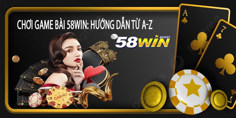 Chơi Game Bài 58Win: Hướng Dẫn Từ A-Z