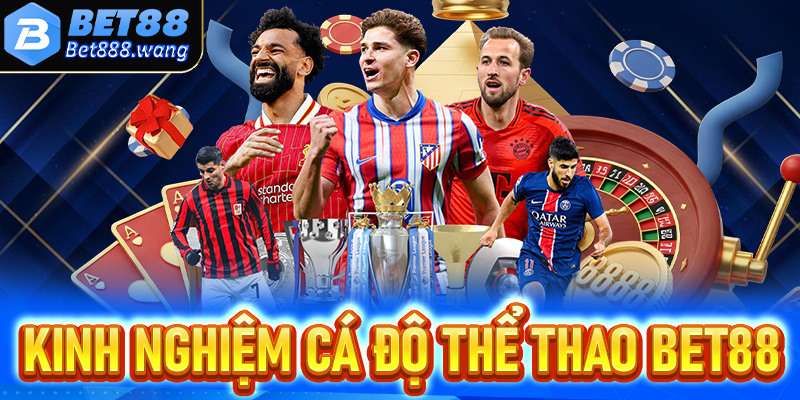 Kinh nghiệm cá độ thể thao hiệu quả tại Thể thao Bet88